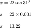 x = 22 \tan 31^0\\\\x = 22 \times 0.601\\\\x = 13.22