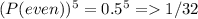 (P(even))^5=0.5^5= 1/32