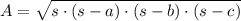 A = \sqrt{s\cdot (s-a)\cdot (s-b)\cdot (s-c)}