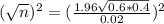 (\sqrt{n})^{2} = (\frac{1.96\sqrt{0.6*0.4}}{0.02})^{2}
