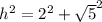 h^2 = 2^2 + \sqrt{5}^2