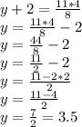 y+2=\frac{11*4}{8}\\ y=\frac{11*4}{8}-2\\y=\frac{44}{8}-2 \\y=\frac{11}{2}-2\\ y=\frac{11-2*2}{2}\\ y=\frac{11-4}{2}\\ y=\frac{7}{2}=3.5