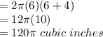 =2\pi (6)(6+4)\\=12\pi (10)\\=120 \pi\,\,cubic\,\,inches
