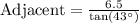 \text{Adjacent}=\frac{6.5}{\text{tan}(43^{\circ})}