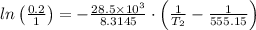 ln\left (\frac{0.2}{1}  \right )=-\frac{28.5 \times 10^3}{8.3145}\cdot \left (\frac{1}{T_{2}}-\frac{1}{555.15}  \right )