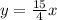 y=\frac{15}{4}x