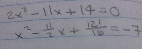 Rewrite the equation by completing the square. 2 x^2 -11 x +14 = 0