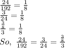 \frac{24}{192}=\frac{1}{8}\\\frac{3}{24}=\frac{1}{8}\\\frac{\frac{3}{8}}{3}=\frac{1}{8}\\So,\,\,\frac{24}{192}=\frac{3}{24}=\frac{\frac{3}{8}}{3}