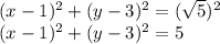 (x-1)^{2}+(y-3)^{2}  = (\sqrt{5}) ^{2}\\(x-1)^{2}+(y-3)^{2}  = 5