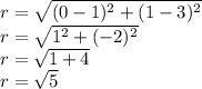 r = \sqrt{ (0-1)^{2}+(1-3)^{2}}\\r=\sqrt{1^{2} +(-2)^{2}}\\r=\sqrt{1+4}\\r=\sqrt{5}