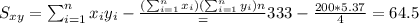 S_{xy}=\sum_{i=1}^n x_i y_i -\frac{(\sum_{i=1}^n x_i)(\sum_{i=1}^n y_i){n}}=333-\frac{200*5.37}{4}=64.5