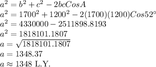 a^2=b^2+c^2-2bcCos A\\a^2=1700^2+1200^2-2(1700)(1200)Cos 52^\circ\\a^2=4330000-2511898.8193\\a^2=1818101.1807\\a=\sqrt{1818101.1807} \\a=1348.37\\a \approx 1348$ L.Y.