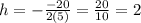 h=-\frac{-20}{2(5)}=\frac{20}{10}=2
