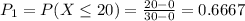 P_{1} = P(X \leq 20) = \frac{20 - 0}{30 - 0} = 0.6667