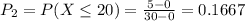 P_{2} = P(X \leq 20) = \frac{5 - 0}{30 - 0} = 0.1667