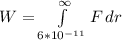 W =  \int\limits^{\infty}_{6*10^{-11}} {F} \, dr