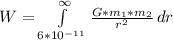 W =  \int\limits^{\infty}_{6*10^{-11}} { \frac{G *  m_1 * m_2}{r^2}} \, dr