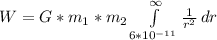 W = G *  m_1 * m_2 \int\limits^{\infty}_{6*10^{-11}} { \frac{1}{r^2}} \, dr