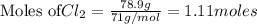 \text{Moles of} Cl_2=\frac{78.9g}{71g/mol}=1.11moles