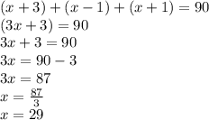 (x+3)\degree+(x-1)\degree+(x+1)\degree= 90\degree\\(3x+3)\degree= 90\degree\\3x+3= 90\\3x= 90-3\\3x= 87\\x=\frac{87}{3} \\x=29