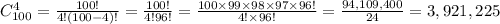 C_{100}^{4}  =\frac{100!}{4!(100-4)!}=\frac{100!}{4! 96!}=\frac{100 \times 99 \times 98 \times 97 \times 96!}{4! \times 96!}=  \frac{94,109,400}{24}= 3,921,225