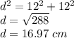 d^2=12^2+12^2\\d=\sqrt{288}\\ d=16.97\ cm