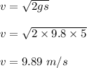 v=\sqrt{2gs} \\\\v=\sqrt{2\times 9.8\times 5} \\\\v=9.89\ m/s