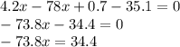 4.2x-78x +0.7-35.1= 0\\-73.8x-34.4= 0\\-73.8x= 34.4\\