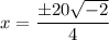 x = \displaystyle \frac{\pm 20\sqrt{-2}}{4}
