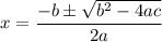 x = \displaystyle \frac{-b \pm \sqrt{b^2 - 4ac}}{2a}