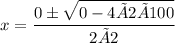 x = \displaystyle \frac{0 \pm \sqrt{0 - 4 × 2 × 100}}{2×2}