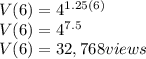 V(6)=4^{1.25(6)}\\V(6)=4^{7.5}\\V(6) = 32,768views
