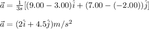 \vec{a}=\frac{1}{3s}[(9.00-3.00)\hat{i}+(7.00-(-2.00))\hat{j}]\\\\\vec{a}=(2\hat{i}+4.5\hat{j})m/s^2