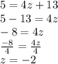 5 = 4z + 13 \\ 5 - 13 = 4z \\  - 8 = 4z \\  \frac{ - 8}{4}  =  \frac{4z}{4}  \\ z =  - 2