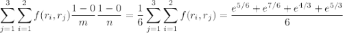 \displaystyle\sum_{j=1}^3\sum_{i=1}^2f(r_i,r_j)\dfrac{1-0}m\dfrac{1-0}n=\dfrac16\sum_{j=1}^3\sum_{i=1}^2f(r_i,r_j)=\frac{e^{5/6}+e^{7/6}+e^{4/3}+e^{5/3}}6