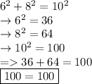 6^2+8^2=10^2\\\rightarrow 6^2 = 36\\\rightarrow 8^2 = 64\\\rightarrow 10^2=100\\= 36+64=100\\\boxed{100=100}