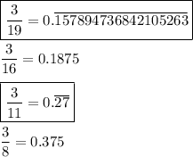 \boxed{\dfrac{3}{19}=0.\overline{157894736842105263}}\\\\\dfrac{3}{16}=0.1875\\\\\boxed{\dfrac{3}{11}=0.\overline{27}}\\\\\dfrac{3}{8}=0.375