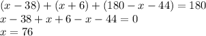 (x - 38) + (x + 6) + (180 - x - 44) = 180 \\ x - 38 + x + 6 - x - 44 = 0 \\ x = 76