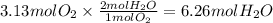 3.13molO_2 \times \frac{2molH_2O}{1molO_2} =6.26molH_2O