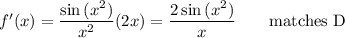 f'(x)=\dfrac{\sin{(x^2)}}{x^2}(2x)=\dfrac{2\sin{(x^2)}}{x} \qquad\text{matches D}