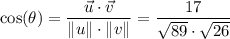 \begin{aligned} \cos(\theta)&= \frac{\vec{u} \cdot \vec{v}}{\| u \| \cdot \| v \|} = \frac{17}{\sqrt{89}\cdot \sqrt{26}}\end{aligned}