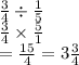 \frac{3}{4}  \div  \frac{1}{5} \\  \frac{3}{4}   \times  \frac{5}{1}  \\    = \frac{15}{4}  = 3 \frac{3}{4}