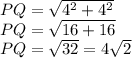 PQ =\sqrt{4^{2}+4^{2}  } \\PQ =\sqrt{16+16  } \\PQ =\sqrt{32  } =4\sqrt{2}