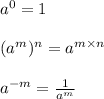 a^{0}=1\\\\(a^{m})^{n}=a^{m\times n}\\\\a^{-m}=\frac{1}{a^{m}}