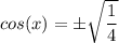 $cos(x)=\pm\sqrt{\frac{1}{4} } $