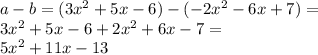 a-b=(3x^2+5x-6)-(-2x^2-6x+7)=\\3x^2+5x-6+2x^2+6x-7=\\5x^2+11x-13