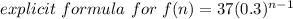 explicit \ formula \ for \ f(n) = 37(0.3)^{n-1}