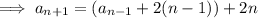 \implies a_{n+1}=(a_{n-1}+2(n-1))+2n