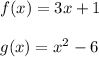 f(x) =  3x + 1 \\  \\ g(x) =  {x}^{2} - 6