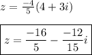 z= \frac{-4}{5} (4+3i) \\\\ \boxed{z= \frac{-16}{5}- \frac{-12}{15}i} \\